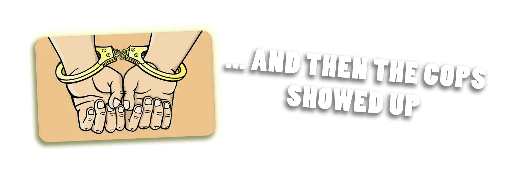 and then the cops showed up